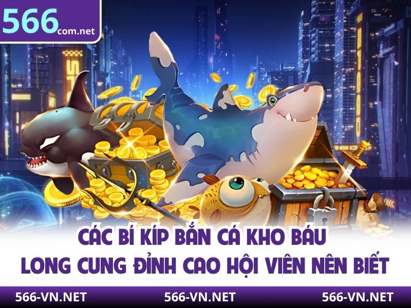 Các bí kíp bắn cá kho báu long cung đỉnh cao hội viên nên biết