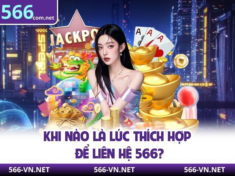 Khi nào là lúc thích hợp để liên hệ 566?