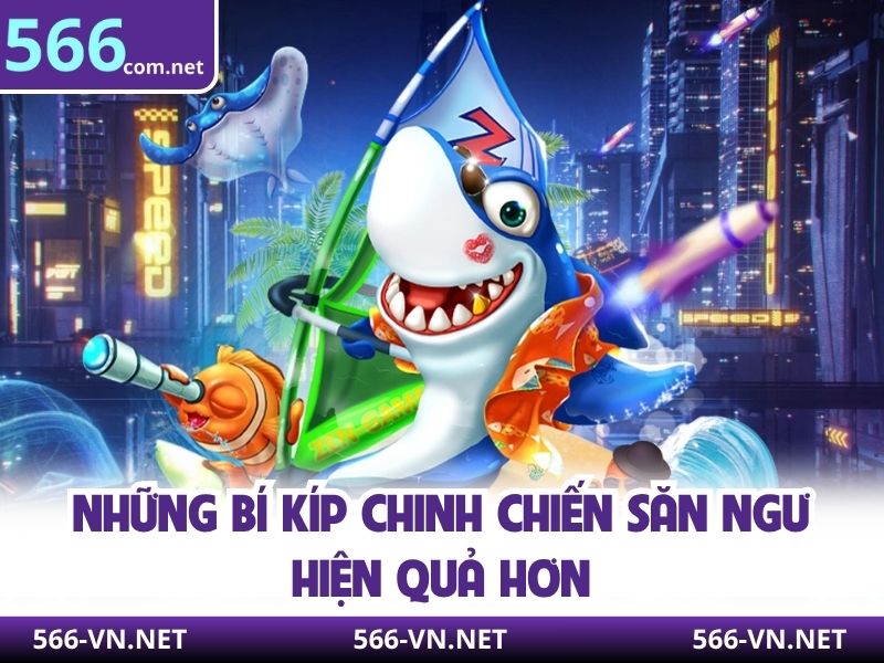 Những bí kíp chinh chiến săn ngư hiện quả hơn