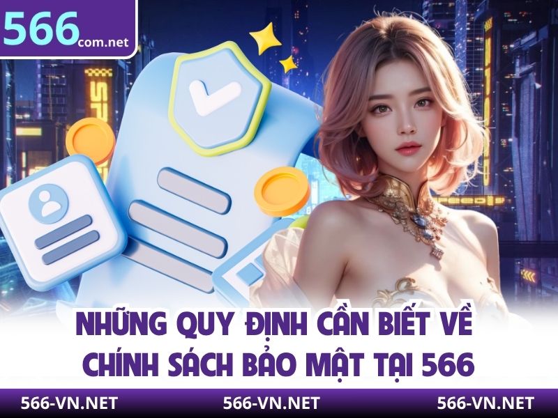 Những quy định cần biết về chính sách bảo mật tại 566