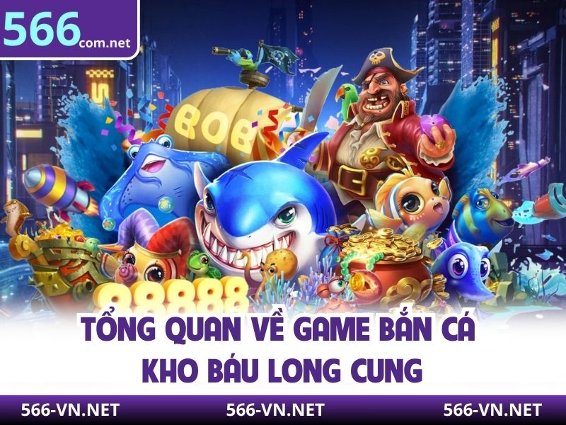 Tổng quan về game bắn cá kho báu long cung